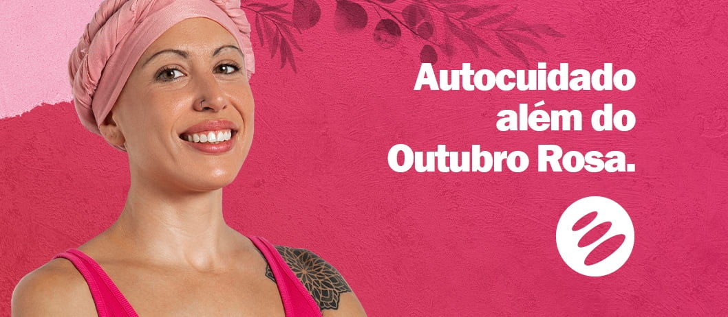 Autocuidado além do Outubro Rosa